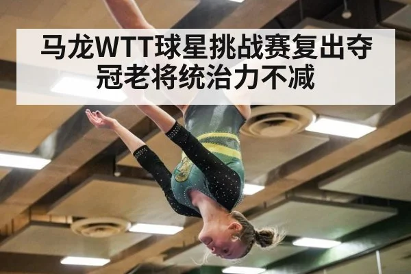 马龙WTT球星挑战赛复出夺冠老将统治力不减